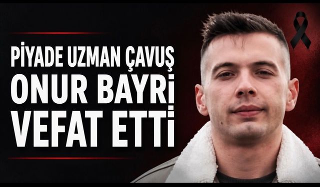 Piyade Uzman Çavuş Onur Bayri Vefat Etti