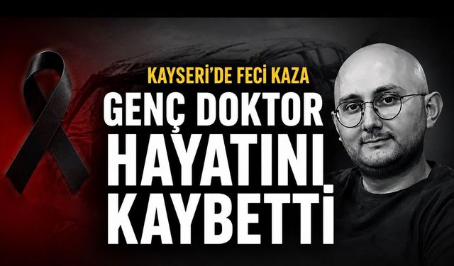 İntern Doktor Yusuf Kılıç Kayseri’deki Kazada Hayatını Kaybetti