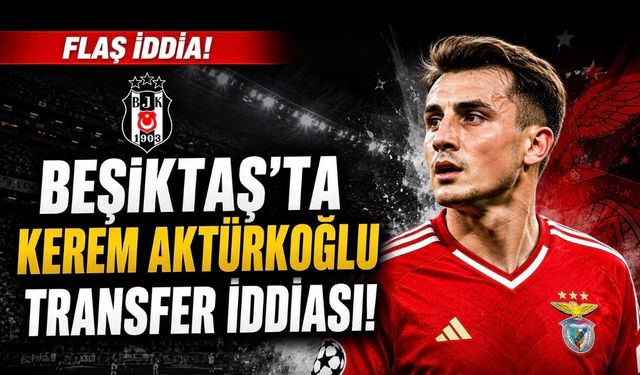 Beşiktaş’ta Kerem Aktürkoğlu Transfer İddiası: Benfica Kulisi Gündem Oldu