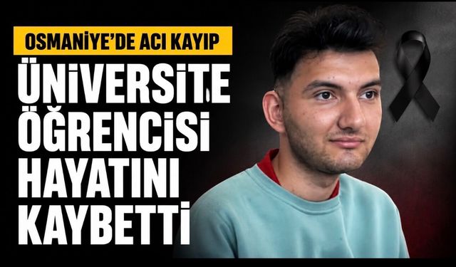 Osmaniye’de Üniversite Öğrencisi Ahmet Evren Hayatını Kaybetti