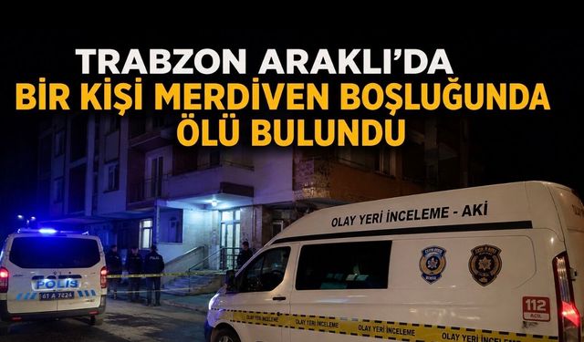 Trabzon Araklı’da Bir Kişi Merdiven Boşluğunda Ölü Bulundu