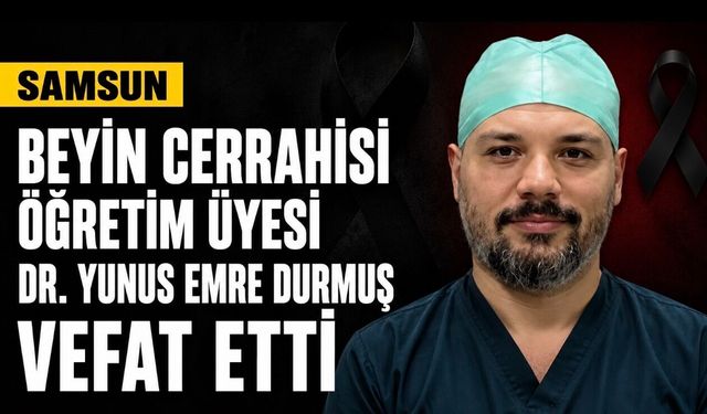 OMÜ Beyin Cerrahisi Öğretim Üyesi Dr. Yunus Emre Durmuş Hayatını Kaybetti