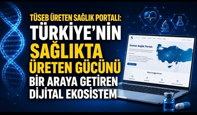 TÜSEB Üreten Sağlık Portalı ile Türkiye’nin Sağlıkta Yerli Üretim Hamlesi Dijital Ekosisteme Taşınıyor