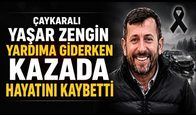 Çaykaralı Yaşar Zengin yardıma giderken kazada hayatını kaybetti