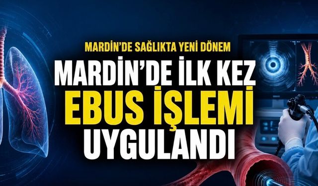 Mardin’de Bir İlk: EBUS İşlemi Başarıyla Uygulandı