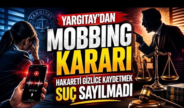 Yargıtay’dan Mobbing Kararı: Hakareti Gizlice Kaydetmek Suç Sayılmadı