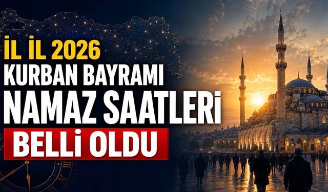 İl İl 2026 Kurban Bayramı Namazı Saatleri Belli Oldu