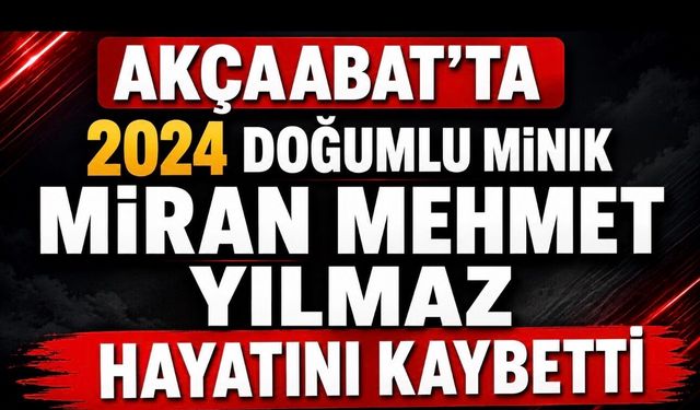 Akçaabat’ta Yürek Yakan Acı: Miran Bebek Hayatını Kaybetti
