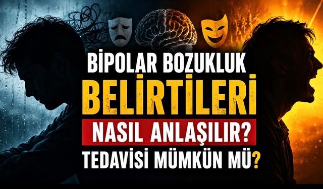 Bipolar Bozukluk Nedir? Belirtileri, Tedavisi ve Korunma Yolları