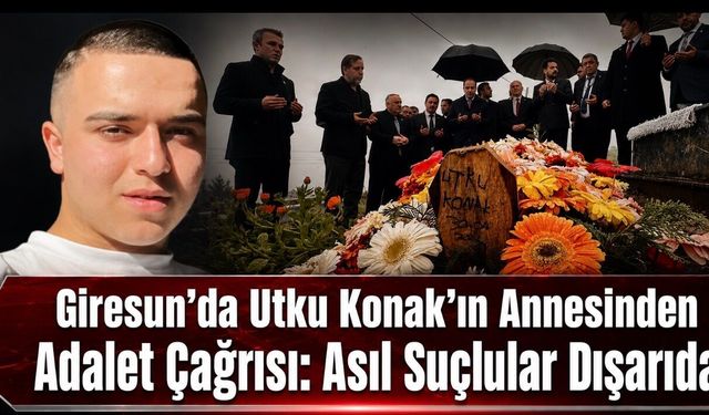 Giresun’da Utku Konak’ın Annesinden Mezar Başında Adalet Çağrısı: “Asıl Suçlular Dışarıda”