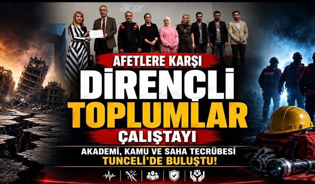 Munzur Üniversitesi’nde Afetlere Karşı Dirençli Toplumlar Çalıştayı Düzenlendi