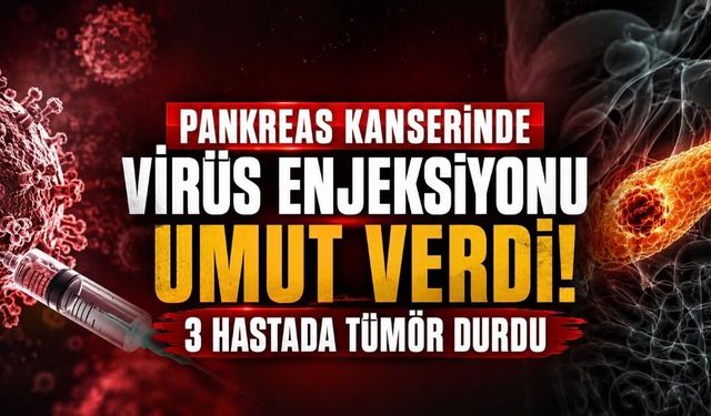 Pankreas Kanserinde Virüs Enjeksiyonu Umudu: Üç Hastada Tümör İlerlemesi Durdu