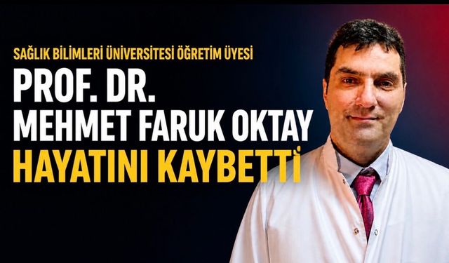 Sağlık Bilimleri Üniversitesi Öğretim Üyesi Prof. Dr. Mehmet Faruk Oktay hayatını kaybetti