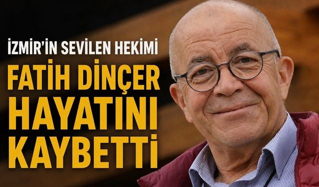 İzmir’in Tanınan Hekimlerinden Fatih Dinçer Hayatını Kaybetti