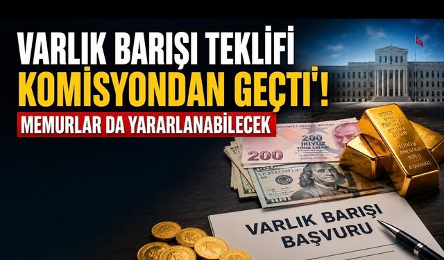 Varlık barışı teklifinde yeni dönem: Memurlar da yararlanabilecek