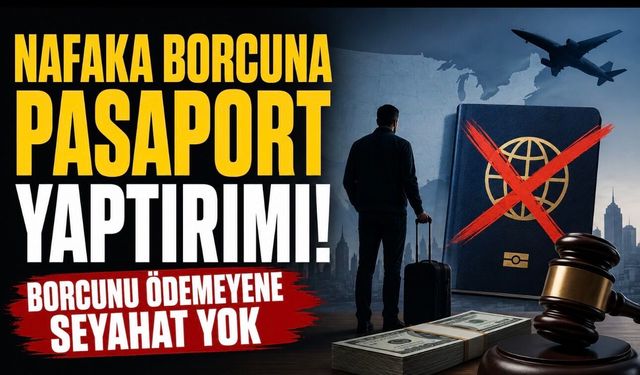 ABD’den nafaka borcuna pasaport yaptırımı: Borcunu ödemeyenin seyahati durabilir