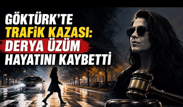 Göktürk’te Feci Kaza: Derya Üzüm Hayatını Kaybetti