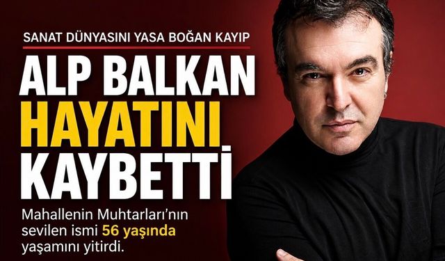 Alp Balkan Neden Öldü: Mahallenin Muhtarları’nın Unutulmaz İsmi Vefat Etti