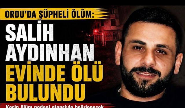 Ordu Altınordu’da Şüpheli Ölüm: Salih Aydınhan Evinde Ölü Bulundu