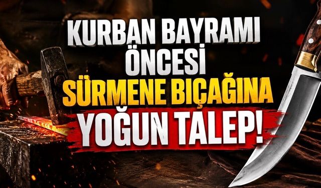 Kurban Bayramı Öncesi Sürmene Bıçağına Yoğun İlgi: Ustaların Mesaisi Arttı