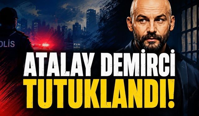 Atalay Demirci İstanbul’da Tutuklandı: Kesinleşen Ceza Sonrası Yeni Süreç