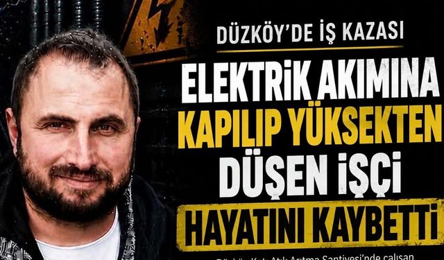 Düzköy’de İş Kazası: Elektrik Akımına Kapılan Soner Tosun Hayatını Kaybetti