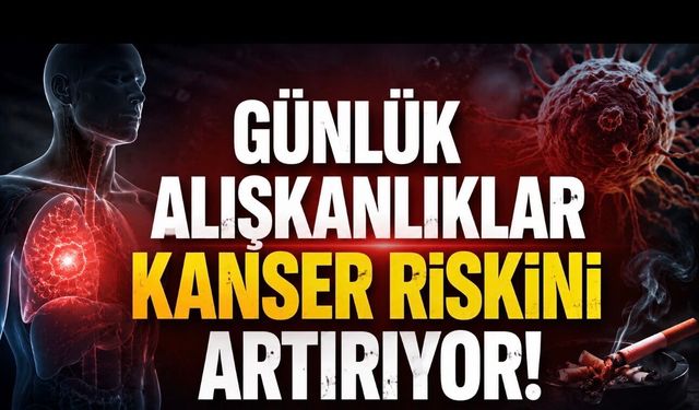 Günlük Alışkanlıklar Kanser Riskini Artırabilir