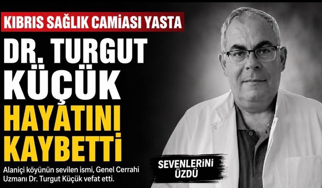 Kıbrıs Sağlık Camiası Yasta: Genel Cerrahi Uzmanı Dr. Turgut Küçük Hayatını Kaybetti