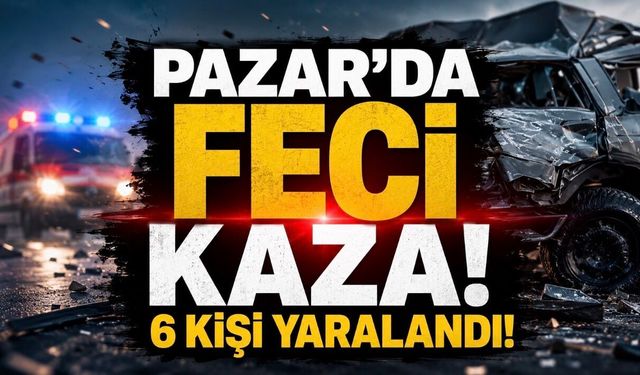 Pazar’da İki Araç Çarpıştı: Kazada 6 Kişi Yaralandı