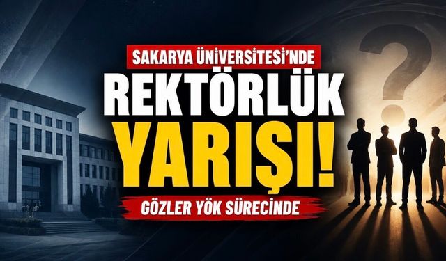 Sakarya Üniversitesi’nde Rektörlük Yarışı Hızlandı: Öne Çıkan İsimler Kimler?