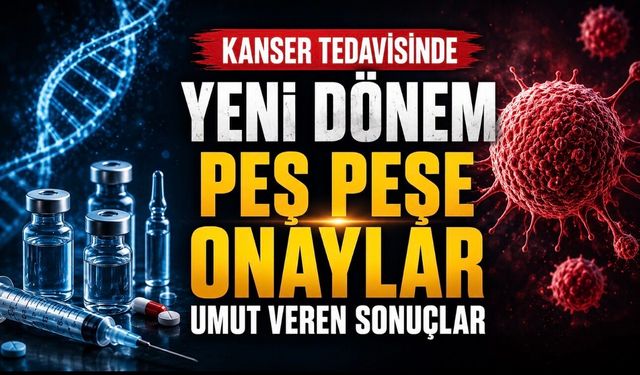 Kanser Tedavisinde Peş Peşe Yeni Gelişmeler: FDA Onayları ve Klinik Araştırma Sonuçları Dikkat Çekti