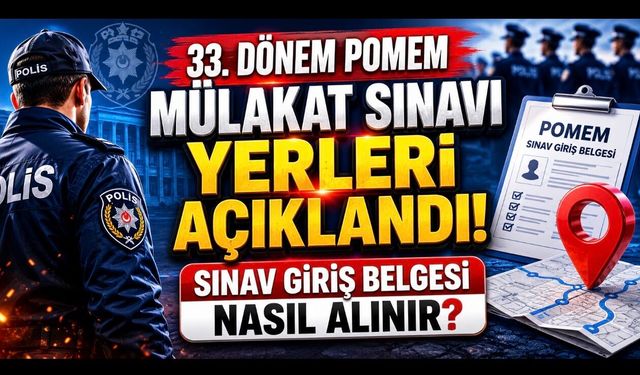 33. Dönem POMEM mülakat sınavı yerleri açıklandı! Sınav giriş belgesi nasıl alınır?