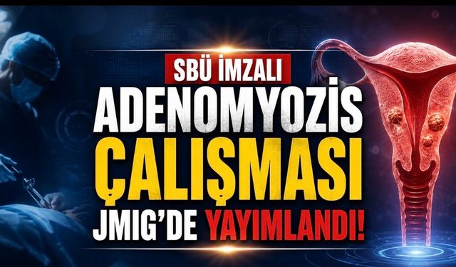 SBÜ İmzalı Adenomyozis Çalışması JMIG’de Yayımlandı