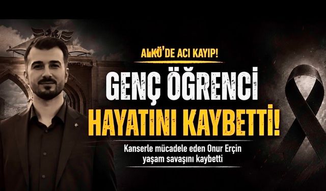 ALKÜ Öğrencisi Onur Erçin Hayatını Kaybetti