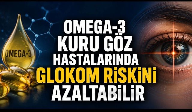 Omega-3 Kuru Göz Hastalarında Glokom Riskini Azaltabilir