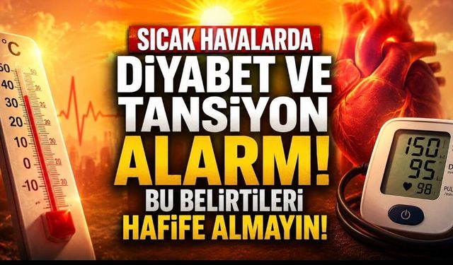 Sıcak Havalarda Diyabet ve Tansiyon Alarmı: Bu Belirtileri Hafife Almayın