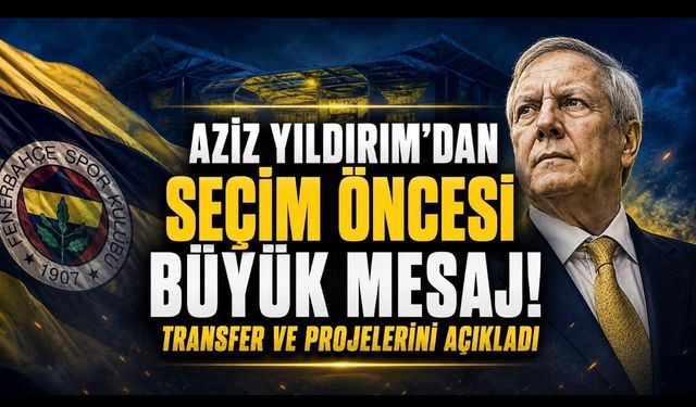 Aziz Yıldırım Cephesinde Hareketli Günler: Adaylık, Transfer ve Büyük Kongre Mesajı