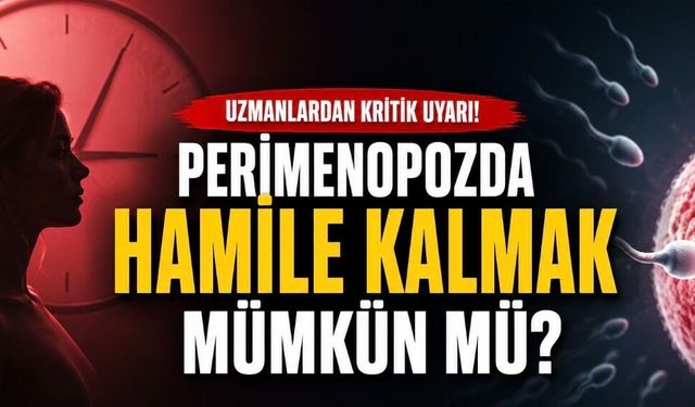 Menopoz Öncesi Dönemde Hamile Kalınabilir mi? Uzmanlardan Önemli Uyarı