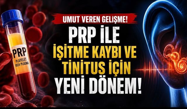 PRP İşitme Kaybı ve Tinnitusta Umut Veriyor