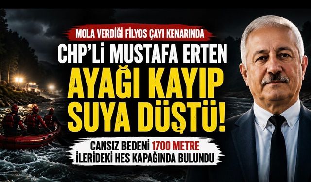 CHP’li Mustafa Erten’in Cansız Bedenine Ulaşıldı