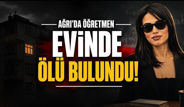 Ağrı’da Genç Öğretmen Irmak Ayşe Koparan Evinde Ölü Bulundu