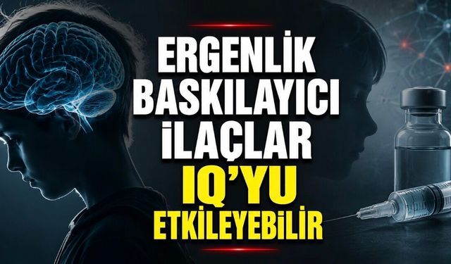 Ergenlik Baskılayıcı İlaçlar IQ’yu Etkileyebilir