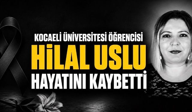 Kocaeli Üniversitesi Öğrencisi Hilal Uslu Hayatını Kaybetti