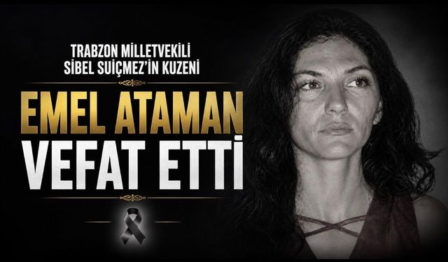 Trabzon Milletvekili Sibel Suiçmez’in Acı Günü: Kuzeni Emel Ataman Hayatını Kaybetti