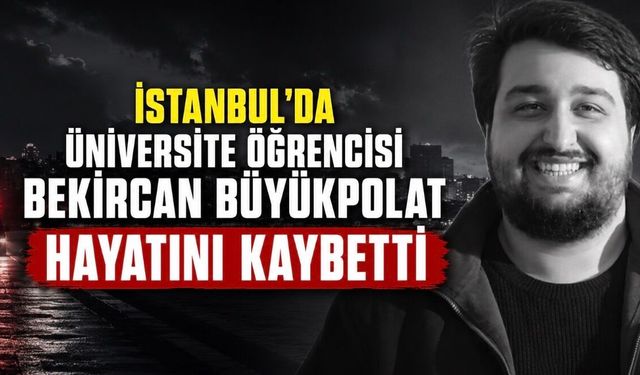 Yıldız Teknik Üniversitesi Öğrencisi Bekircan Büyükpolat Hayatını Kaybetti