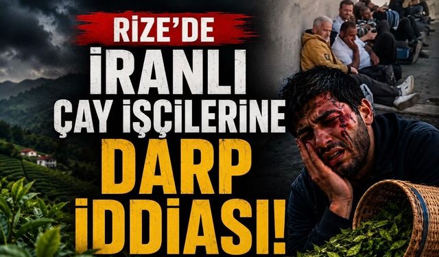 Rize’de İranlı Çay İşçilerine Darp İddiası: Ücretlerini İsteyen İşçiler Otogarda Yardım Bekledi