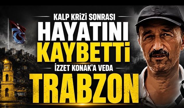 Trabzon SGK Personeli İzzet Konak Hayatını Kaybetti