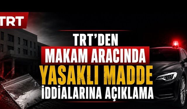 Makam Aracında Yasaklı Madde İddiasında TRT’den Açıklama