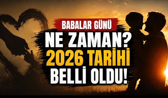 Babalar Günü ne zaman? 2026 tarihi belli oldu