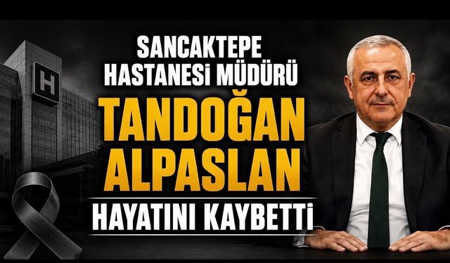 Sancaktepe Eğitim ve Araştırma Hastanesi Müdürü Tandoğan Alpaslan Hayatını Kaybetti
